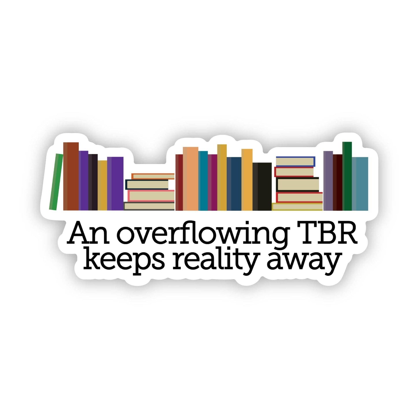 "An overflowing TBR keeps reality away" Book Sticker